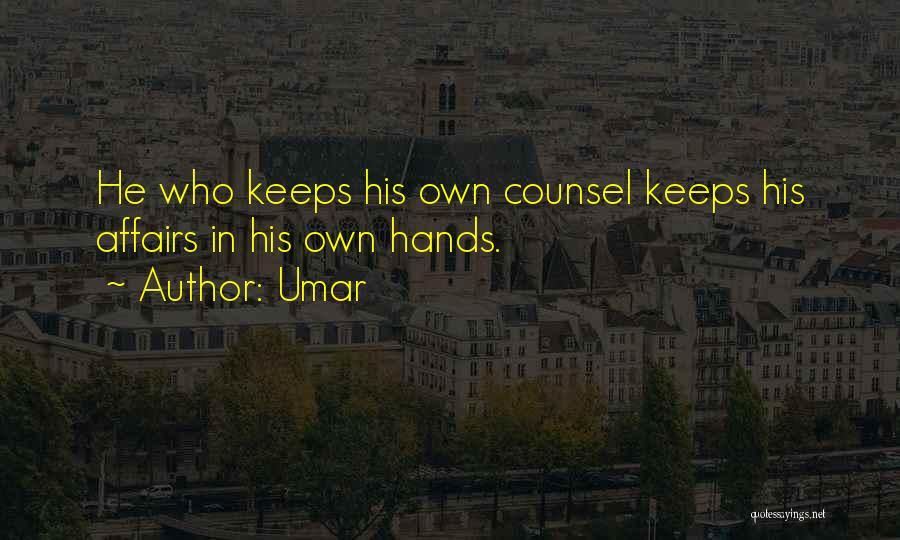 Umar Quotes: He Who Keeps His Own Counsel Keeps His Affairs In His Own Hands.
