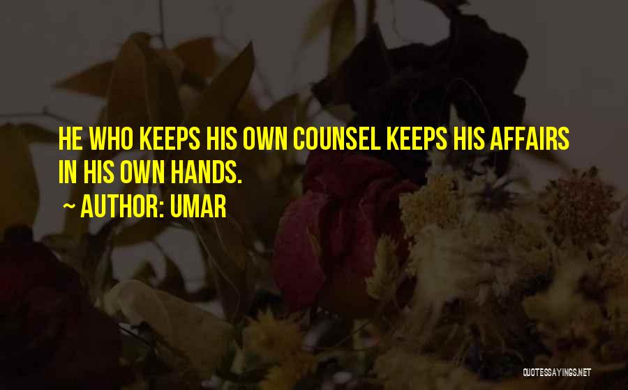 Umar Quotes: He Who Keeps His Own Counsel Keeps His Affairs In His Own Hands.