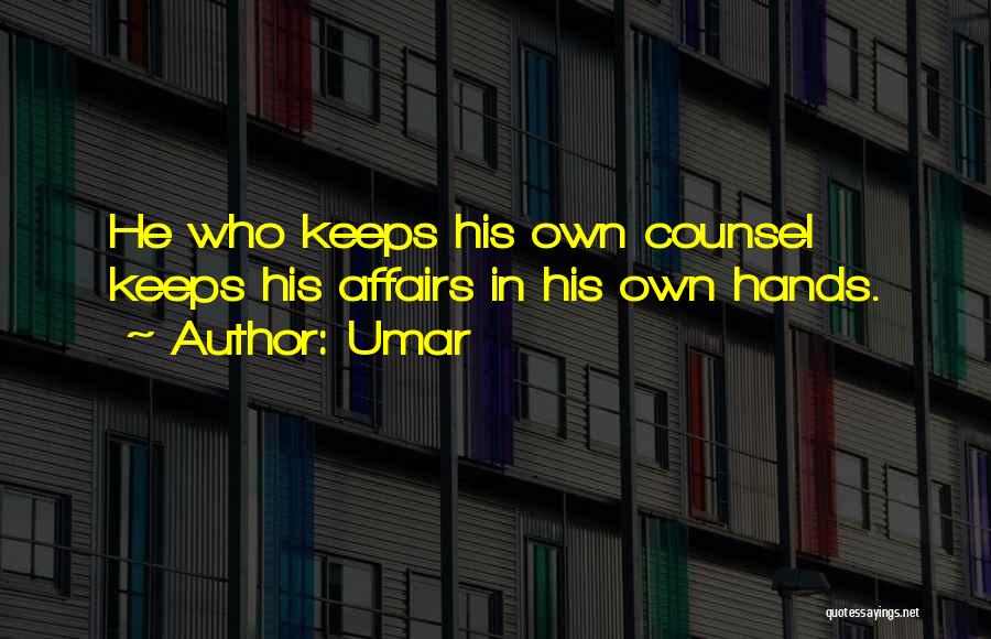 Umar Quotes: He Who Keeps His Own Counsel Keeps His Affairs In His Own Hands.