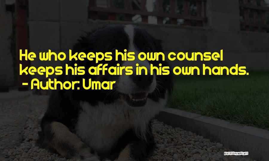 Umar Quotes: He Who Keeps His Own Counsel Keeps His Affairs In His Own Hands.