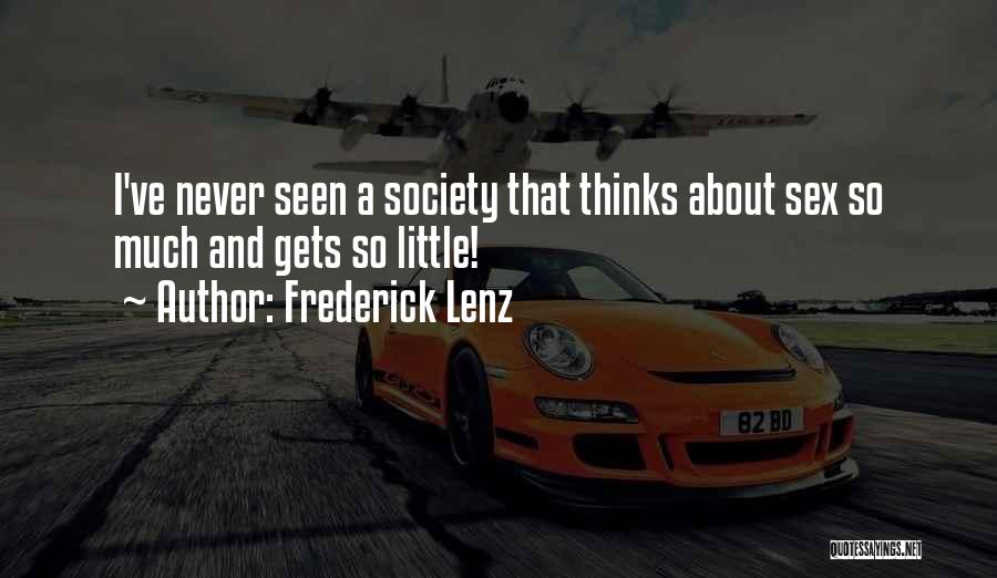 Frederick Lenz Quotes: I've Never Seen A Society That Thinks About Sex So Much And Gets So Little!