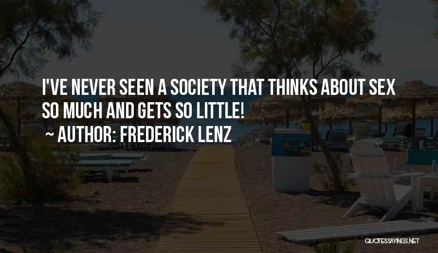 Frederick Lenz Quotes: I've Never Seen A Society That Thinks About Sex So Much And Gets So Little!