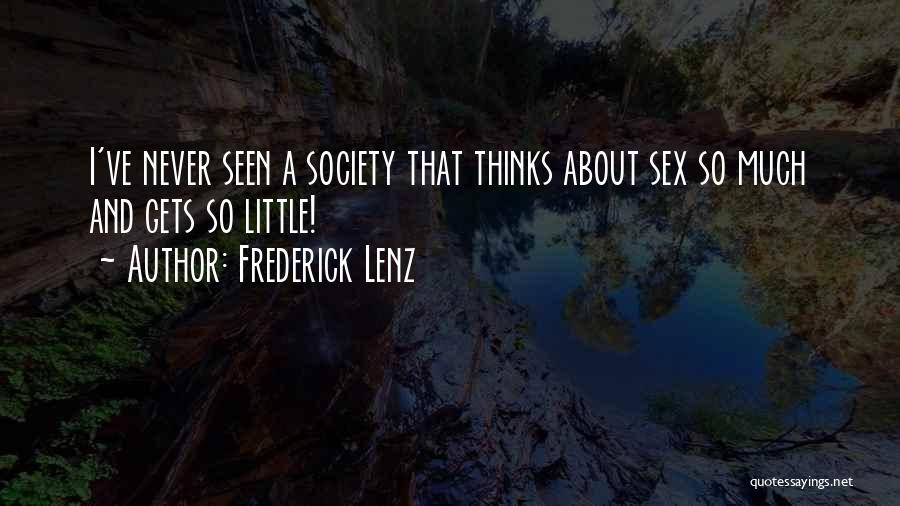 Frederick Lenz Quotes: I've Never Seen A Society That Thinks About Sex So Much And Gets So Little!