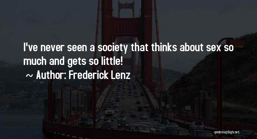 Frederick Lenz Quotes: I've Never Seen A Society That Thinks About Sex So Much And Gets So Little!