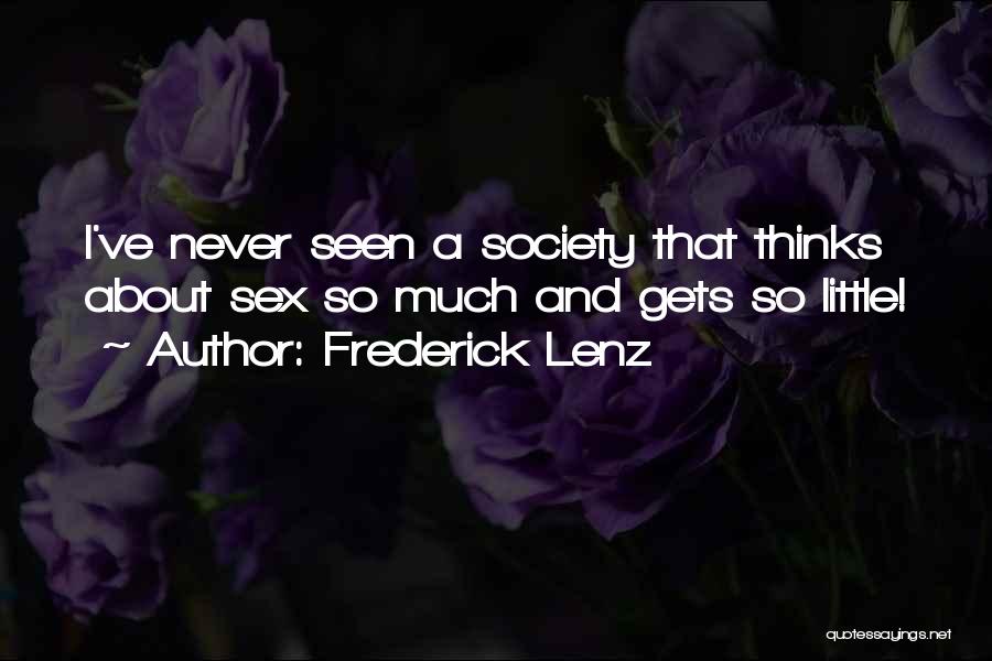 Frederick Lenz Quotes: I've Never Seen A Society That Thinks About Sex So Much And Gets So Little!