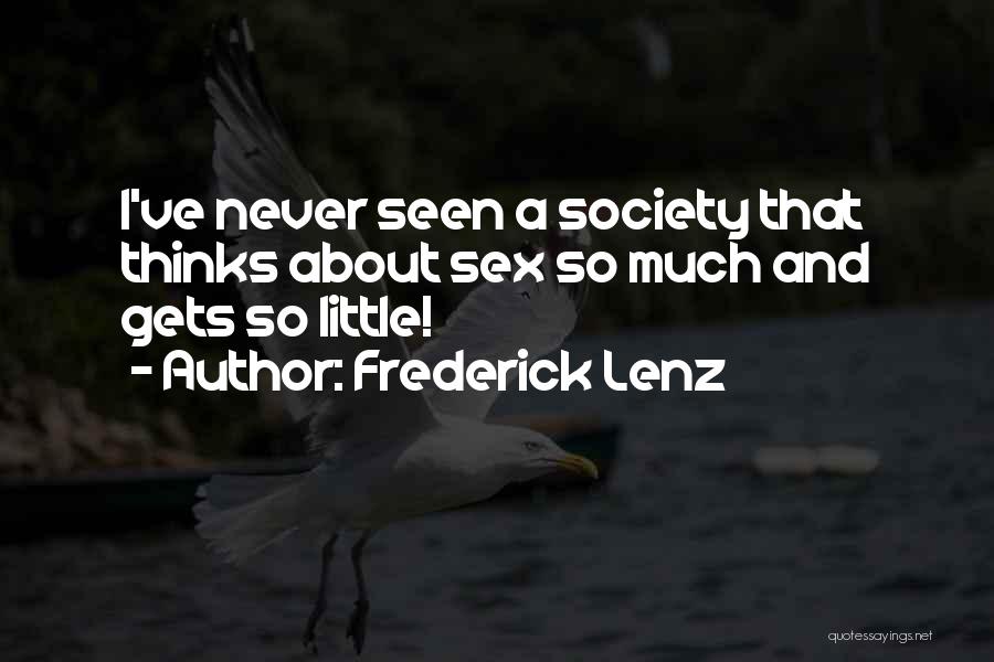 Frederick Lenz Quotes: I've Never Seen A Society That Thinks About Sex So Much And Gets So Little!