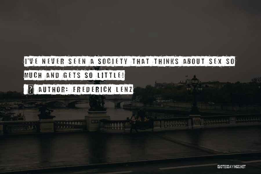 Frederick Lenz Quotes: I've Never Seen A Society That Thinks About Sex So Much And Gets So Little!
