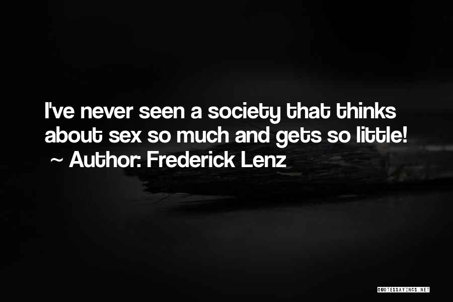 Frederick Lenz Quotes: I've Never Seen A Society That Thinks About Sex So Much And Gets So Little!