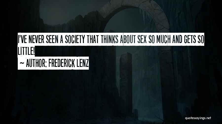 Frederick Lenz Quotes: I've Never Seen A Society That Thinks About Sex So Much And Gets So Little!