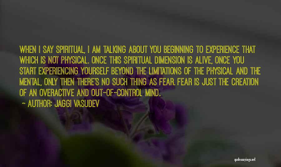 Jaggi Vasudev Quotes: When I Say Spiritual, I Am Talking About You Beginning To Experience That Which Is Not Physical. Once This Spiritual