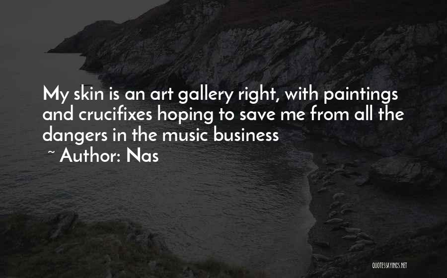 Nas Quotes: My Skin Is An Art Gallery Right, With Paintings And Crucifixes Hoping To Save Me From All The Dangers In