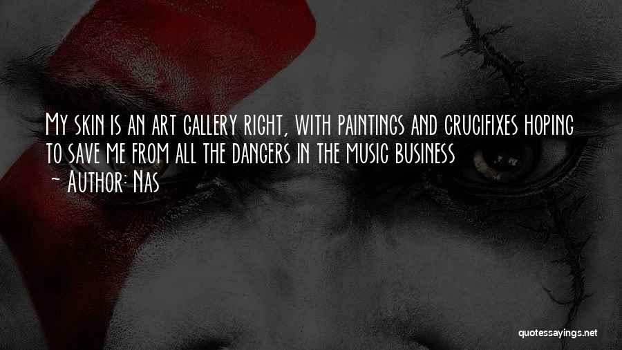 Nas Quotes: My Skin Is An Art Gallery Right, With Paintings And Crucifixes Hoping To Save Me From All The Dangers In