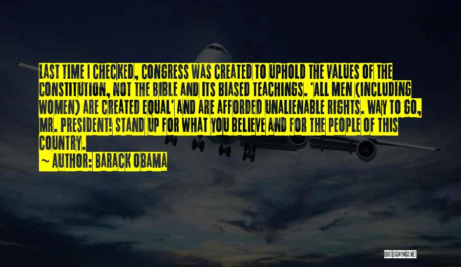 Barack Obama Quotes: Last Time I Checked, Congress Was Created To Uphold The Values Of The Constitution, Not The Bible And Its Biased