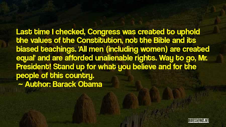 Barack Obama Quotes: Last Time I Checked, Congress Was Created To Uphold The Values Of The Constitution, Not The Bible And Its Biased