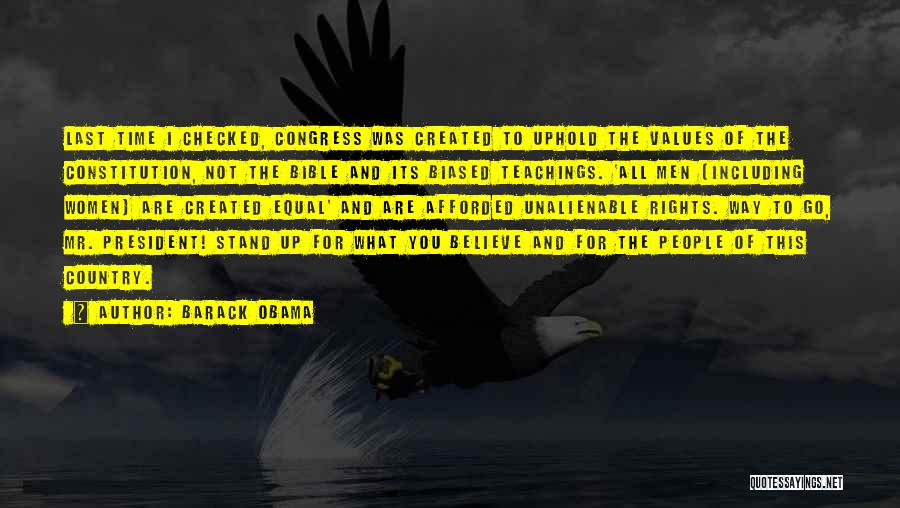 Barack Obama Quotes: Last Time I Checked, Congress Was Created To Uphold The Values Of The Constitution, Not The Bible And Its Biased