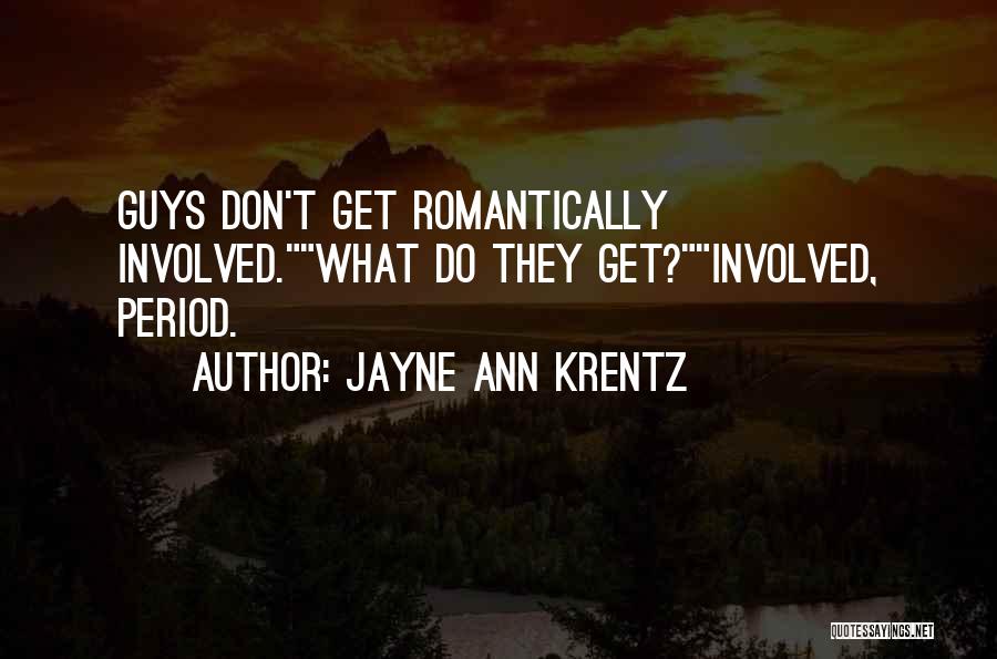 Jayne Ann Krentz Quotes: Guys Don't Get Romantically Involved.what Do They Get?involved, Period.