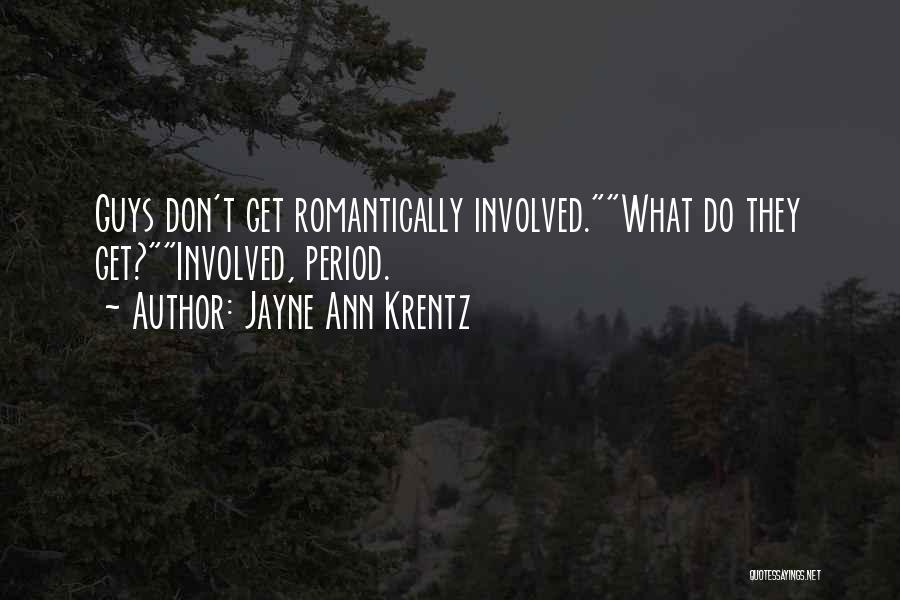 Jayne Ann Krentz Quotes: Guys Don't Get Romantically Involved.what Do They Get?involved, Period.