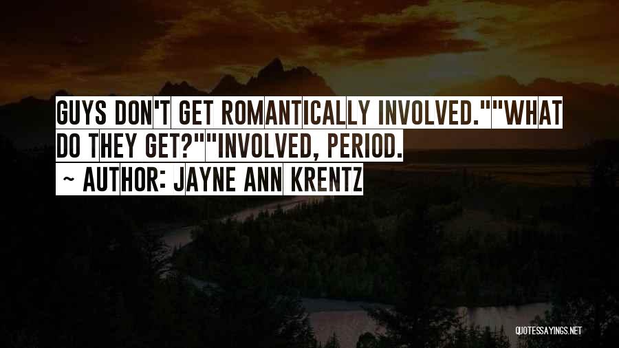Jayne Ann Krentz Quotes: Guys Don't Get Romantically Involved.what Do They Get?involved, Period.