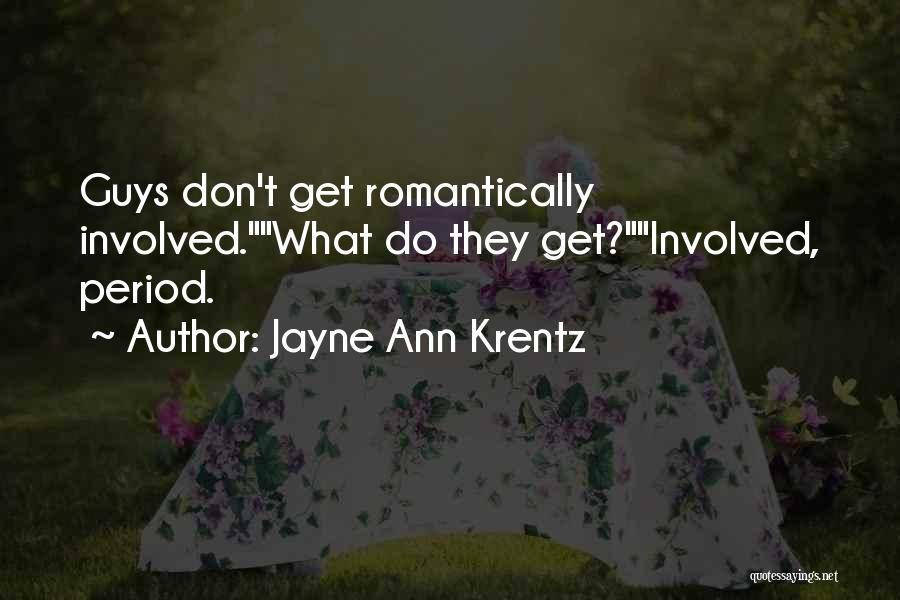 Jayne Ann Krentz Quotes: Guys Don't Get Romantically Involved.what Do They Get?involved, Period.