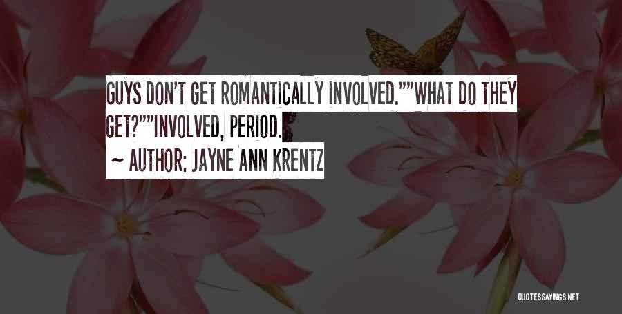 Jayne Ann Krentz Quotes: Guys Don't Get Romantically Involved.what Do They Get?involved, Period.