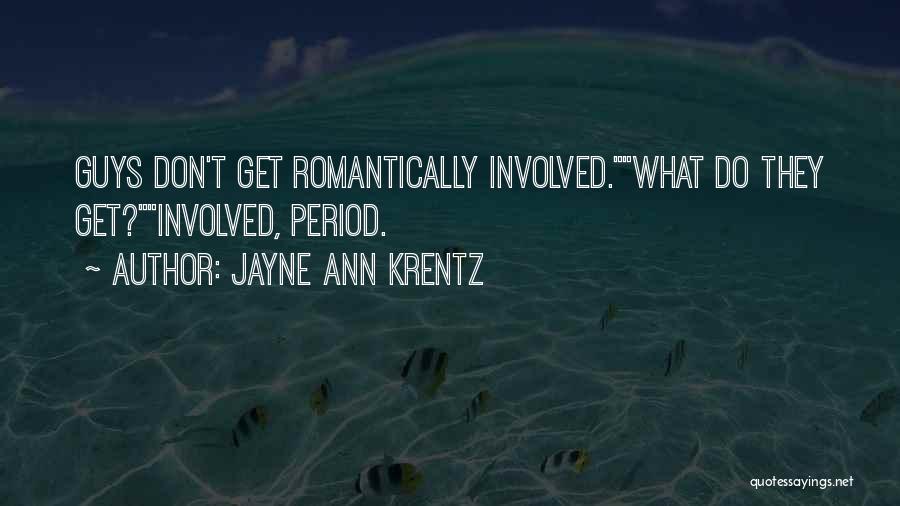 Jayne Ann Krentz Quotes: Guys Don't Get Romantically Involved.what Do They Get?involved, Period.