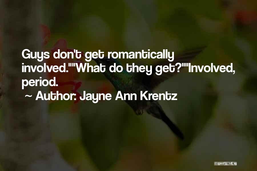Jayne Ann Krentz Quotes: Guys Don't Get Romantically Involved.what Do They Get?involved, Period.