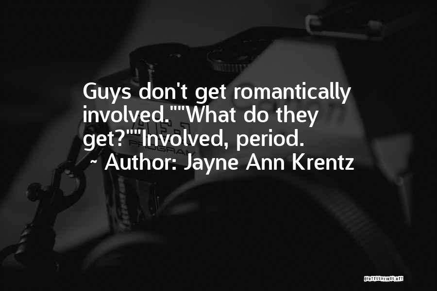 Jayne Ann Krentz Quotes: Guys Don't Get Romantically Involved.what Do They Get?involved, Period.
