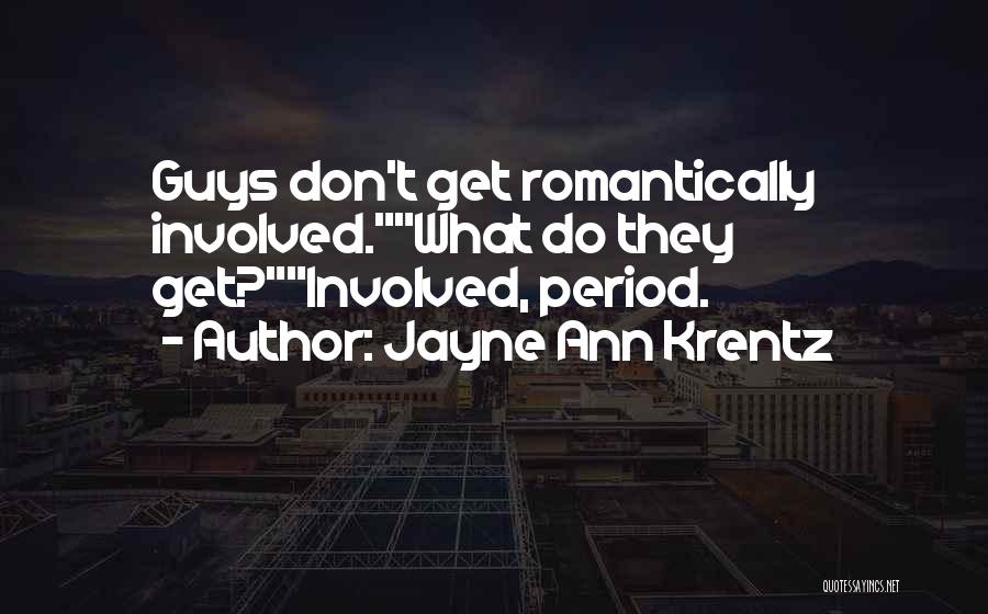 Jayne Ann Krentz Quotes: Guys Don't Get Romantically Involved.what Do They Get?involved, Period.