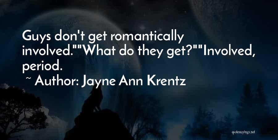Jayne Ann Krentz Quotes: Guys Don't Get Romantically Involved.what Do They Get?involved, Period.