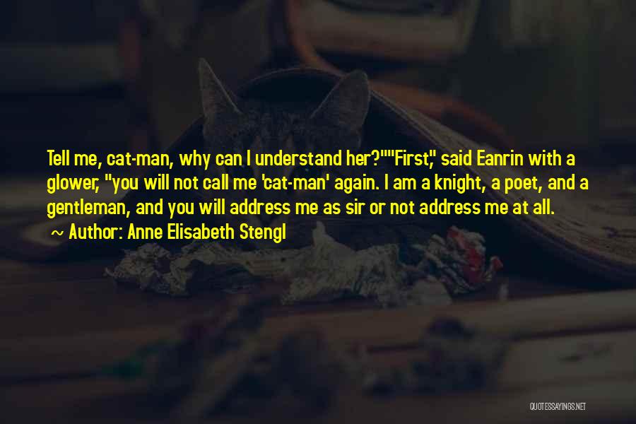 Anne Elisabeth Stengl Quotes: Tell Me, Cat-man, Why Can I Understand Her?first, Said Eanrin With A Glower, You Will Not Call Me 'cat-man' Again.