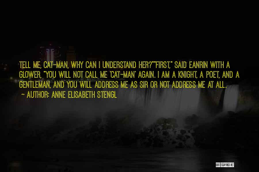 Anne Elisabeth Stengl Quotes: Tell Me, Cat-man, Why Can I Understand Her?first, Said Eanrin With A Glower, You Will Not Call Me 'cat-man' Again.