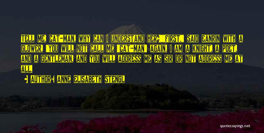 Anne Elisabeth Stengl Quotes: Tell Me, Cat-man, Why Can I Understand Her?first, Said Eanrin With A Glower, You Will Not Call Me 'cat-man' Again.