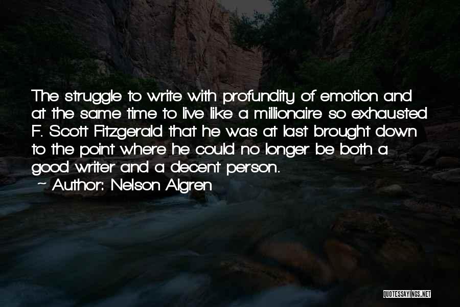 Nelson Algren Quotes: The Struggle To Write With Profundity Of Emotion And At The Same Time To Live Like A Millionaire So Exhausted