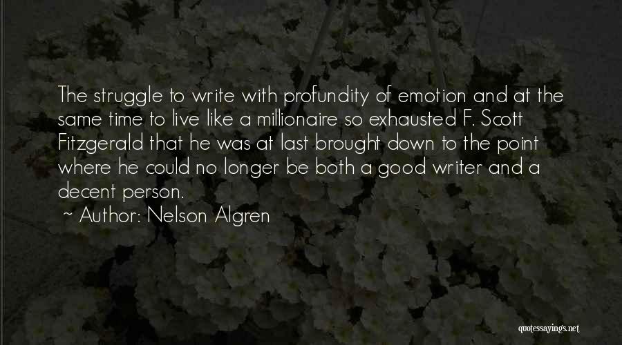 Nelson Algren Quotes: The Struggle To Write With Profundity Of Emotion And At The Same Time To Live Like A Millionaire So Exhausted