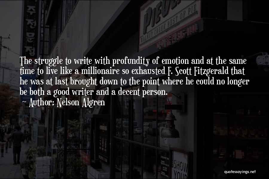 Nelson Algren Quotes: The Struggle To Write With Profundity Of Emotion And At The Same Time To Live Like A Millionaire So Exhausted