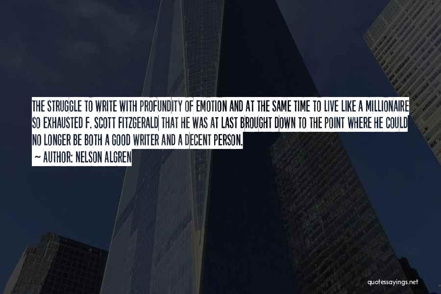 Nelson Algren Quotes: The Struggle To Write With Profundity Of Emotion And At The Same Time To Live Like A Millionaire So Exhausted