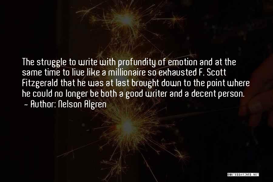 Nelson Algren Quotes: The Struggle To Write With Profundity Of Emotion And At The Same Time To Live Like A Millionaire So Exhausted