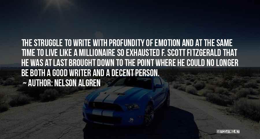 Nelson Algren Quotes: The Struggle To Write With Profundity Of Emotion And At The Same Time To Live Like A Millionaire So Exhausted