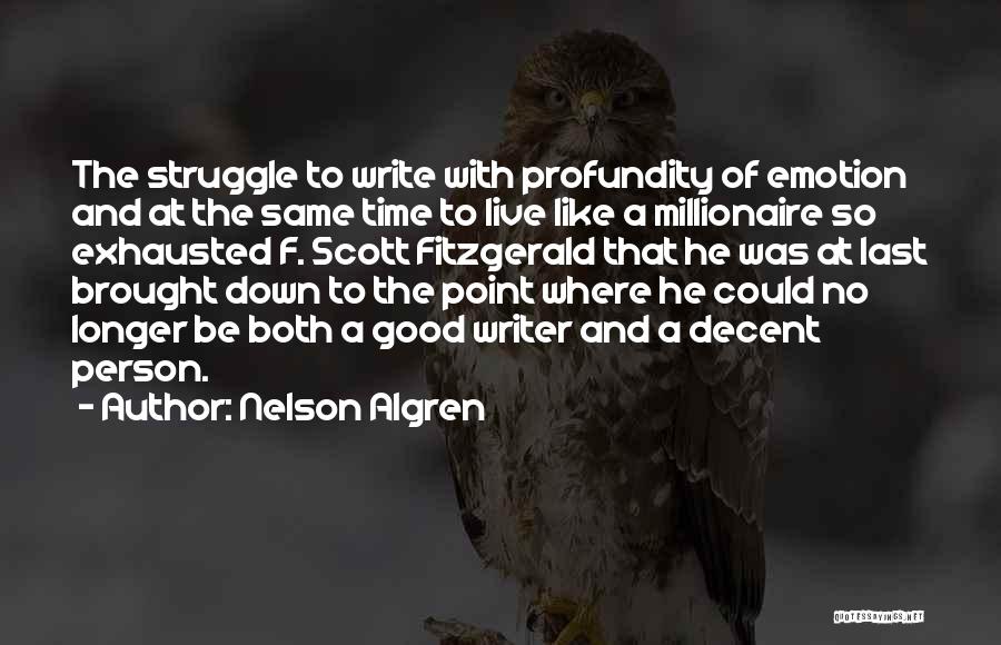 Nelson Algren Quotes: The Struggle To Write With Profundity Of Emotion And At The Same Time To Live Like A Millionaire So Exhausted