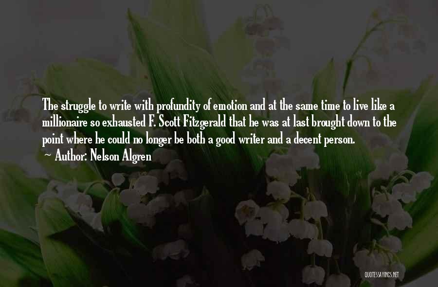 Nelson Algren Quotes: The Struggle To Write With Profundity Of Emotion And At The Same Time To Live Like A Millionaire So Exhausted