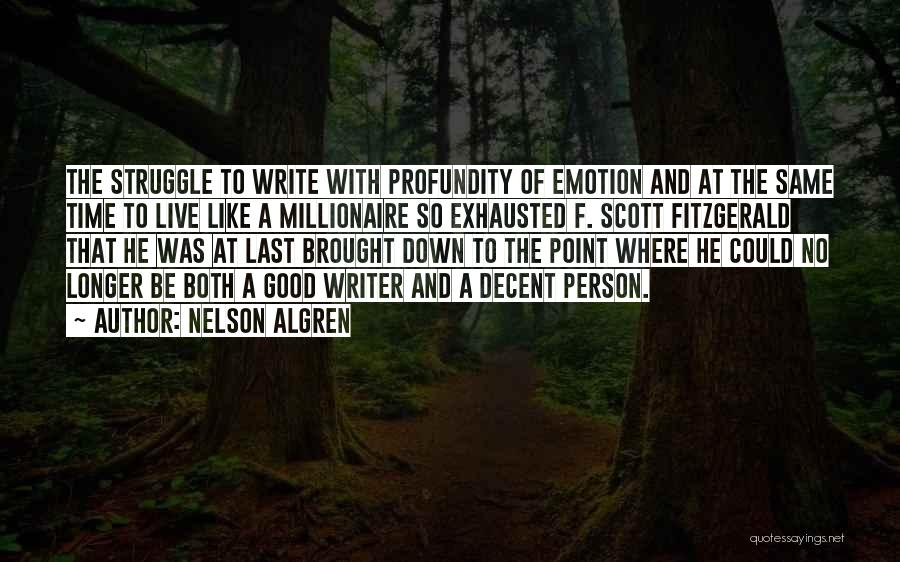 Nelson Algren Quotes: The Struggle To Write With Profundity Of Emotion And At The Same Time To Live Like A Millionaire So Exhausted