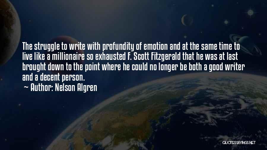 Nelson Algren Quotes: The Struggle To Write With Profundity Of Emotion And At The Same Time To Live Like A Millionaire So Exhausted