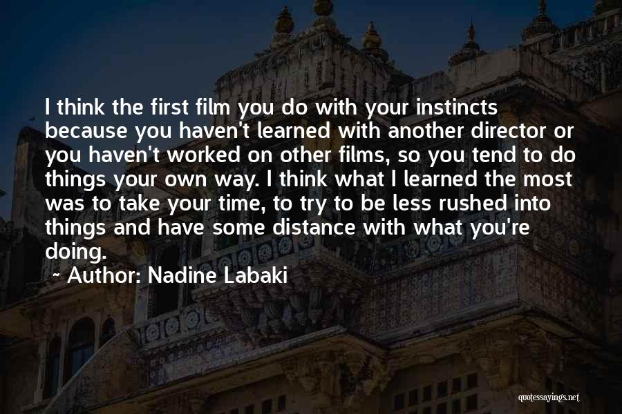 Nadine Labaki Quotes: I Think The First Film You Do With Your Instincts Because You Haven't Learned With Another Director Or You Haven't