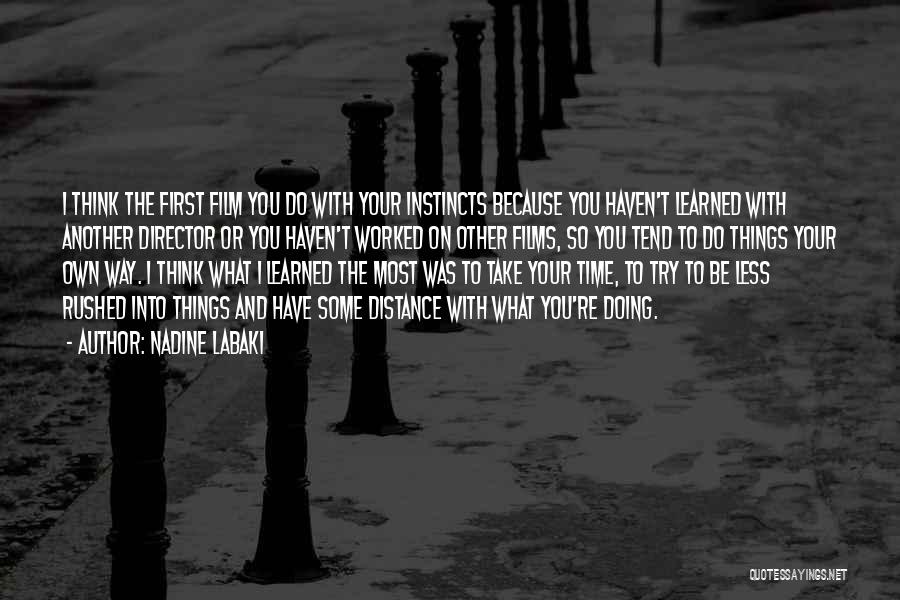 Nadine Labaki Quotes: I Think The First Film You Do With Your Instincts Because You Haven't Learned With Another Director Or You Haven't