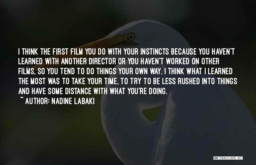 Nadine Labaki Quotes: I Think The First Film You Do With Your Instincts Because You Haven't Learned With Another Director Or You Haven't