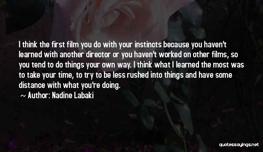 Nadine Labaki Quotes: I Think The First Film You Do With Your Instincts Because You Haven't Learned With Another Director Or You Haven't