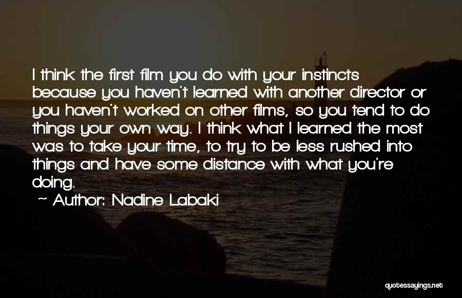 Nadine Labaki Quotes: I Think The First Film You Do With Your Instincts Because You Haven't Learned With Another Director Or You Haven't