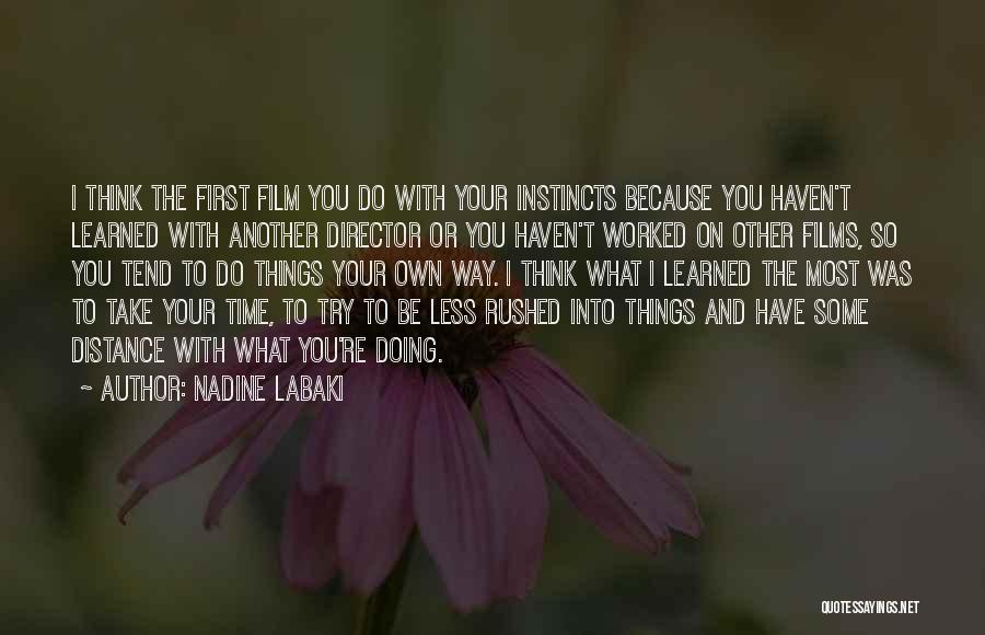 Nadine Labaki Quotes: I Think The First Film You Do With Your Instincts Because You Haven't Learned With Another Director Or You Haven't