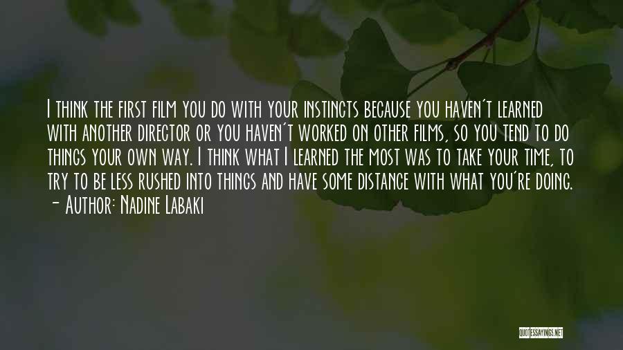 Nadine Labaki Quotes: I Think The First Film You Do With Your Instincts Because You Haven't Learned With Another Director Or You Haven't