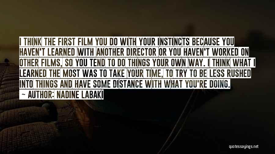 Nadine Labaki Quotes: I Think The First Film You Do With Your Instincts Because You Haven't Learned With Another Director Or You Haven't